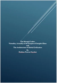 The Mongol Codes: Virtuality, Actuality of the Empire of Genghis Khan and the Architecture of Global Civilization