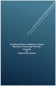 The Mongol Finance: Borderless Nomad Rhizomatic Partnership Networks Volume III