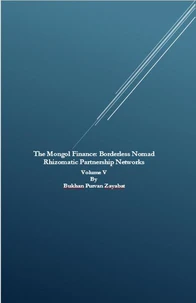 The Mongol Finance: Borderless Nomad Rhizomatic Partnership Networks Volume V
