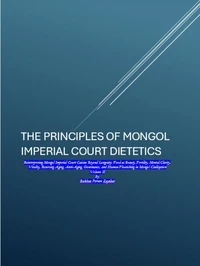THE PRINCIPLES OF MONGOL IMPERIAL COURT DIETETICS: Reinterpreting Mongol Imperial Court Cuisine Beyond Longevity