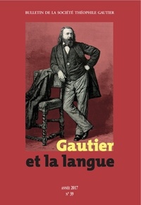 Anne Geisler-Szmulewicz et Marie-Hélène Girard - Bulletin de la Société Théophile Gautier N° 39/2017 : Gautier et la langue.