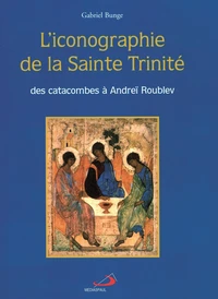 L'Iconographie De La Sainte Trinite. Des Catacombes A Andrei Roublev