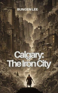 Calgary: The Iron City