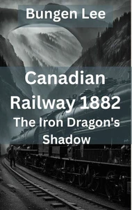Canadian Railway 1882: The Iron Dragon's Shadow