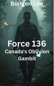 Force 136: Canada's Oblivion Gambit