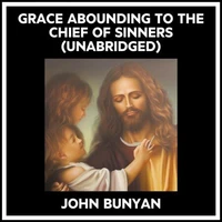 Grace Abounding To The Chief Of Sinners (Unabridged)