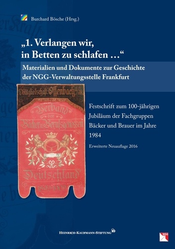 1. Verlangen wir, in Betten zu schlafen …. Materialien und Dokumente zur Geschichte der NGG-Verwaltungsstelle Frankfurt Festschrift zum 100-jährigen Jubiläum der Fachgruppen Bäcker und Brauer im Jahre 1984 Erweiterte Neuauflage 2016