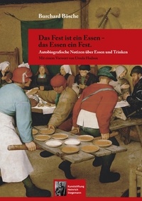 Burchard Bösche - Das Fest ist ein Essen - das Essen ein Fest. - Autobiografische Notizen über Essen und Trinken.