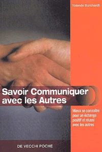 Savoir Communiquer Avec Les Autres. Mieux Se Connaitre Pour Un Echange Positif Et Reussi Avec Les Autres