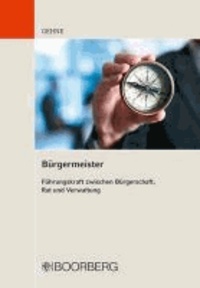 Bürgermeister - Führungskraft zwischen Bürgerschaft, Rat und Verwaltung.