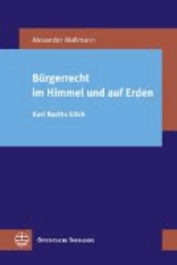 Bürgerrecht im Himmel und auf Erden - Karl Barths Ethik.