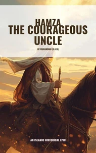 Hamza the Courageous Uncle of Muhammad (S.A.W)