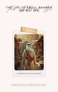 Trade, Trust, and Taqwa: The Life of Abdul Rahman ibn Auf (RA)