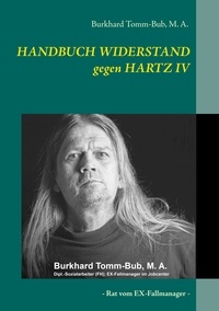 Burkhard Tomm-Bub - HANDBUCH WIDERSTAND gegen HARTZ IV - Rat vom EX-Fallmanager.