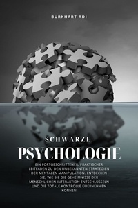  Burkhart Adi - Schwarze Psychologie: Ein fortgeschrittener, praktischer Leitfaden zu den unbekannten Strategien der mentalen Manipulation.