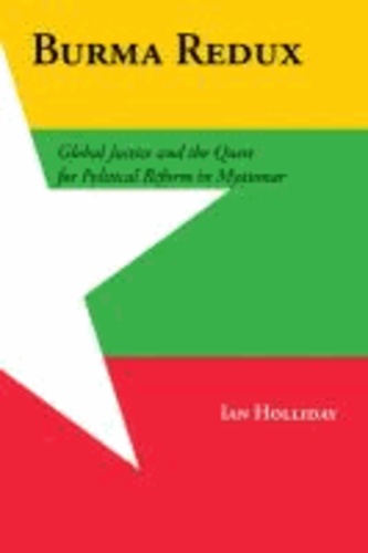 Burma Redux - Global Justice and the Quest for Political Reform in Myanmar.