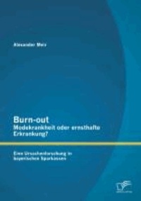 Burn-out - Modekrankheit oder ernsthafte Erkrankung? Eine Ursachenforschung in bayerischen Sparkassen.