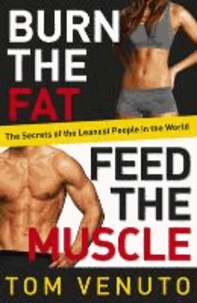 Burn the Fat, Feed the Muscle - The Secrets of the Leanest People in the World - The Simple, Proven System of Fat Burning for Permanent Weight Loss, Rock-Hard Muscle and a Turbo-Charged Metabolism.