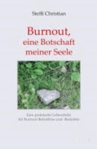 Burnout, eine Botschaft meiner Seele - Eine praktische Lebenshilfe für Burnout-Betroffenen und  -Bedrohte.