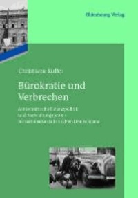 Bürokratie und Verbrechen - Antisemitische Finanzpolitik und Verwaltungspraxis im nationalsozialistischen Deutschland.