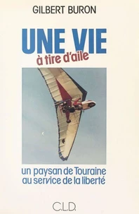 Une vie à tire d'aile : un paysan de Touraine au service de la liberté
