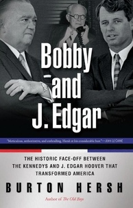 Burton Hersh - Bobby and J. Edgar Revised Edition - The Historic Face-Off Between the Kennedys and J. Edgar Hoover that Transformed America.