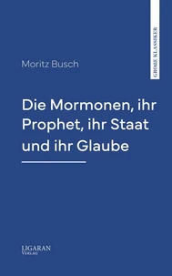 Die Mormonen, ihr Prophet, ihr Staat und ihr Glaube