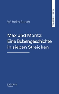 Max und Moritz: Eine Bubengeschichte in sieben Streichen