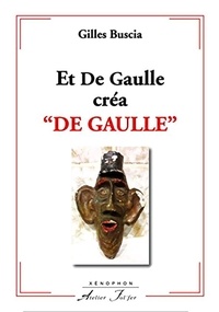 Buscia Gilles - Et De Gaulle créa "De Gaulle".