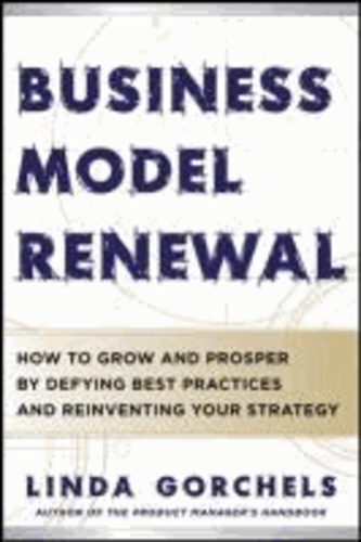 Business Model Renewal: How to Grow and Prosper by Defying Best Practices and Reinventing Your Strategy.