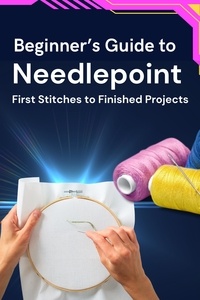  Business Success Shop - Beginner’s Guide to Needlepoint: First Stitches to Finished Projects.
