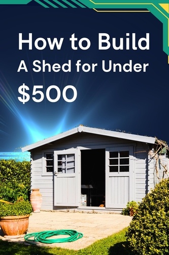  Business Success Shop - How to Build a Shed for Under $500.