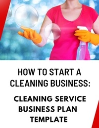  Business Success Shop - How to Start a Cleaning Business: Cleaning Service Business Plan Template.