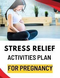 Téléchargement gratuit de livres au format pdf en ligne Stress Relief Activities Plan for Pregnancy