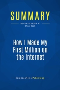  BusinessNews Publishing - How I Made My First Million on the Internet - Review and Analysis of Chia's Book.