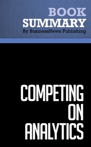  BusinessNews Publishing - Summary: Competing on Analytics - Review and Analysis of Davenport and Harris' Book.