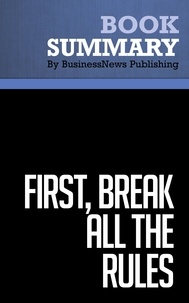  BusinessNews Publishing - Summary: First, Break All the Rules - Review and Analysis of Buckingham and Coffman's Book.