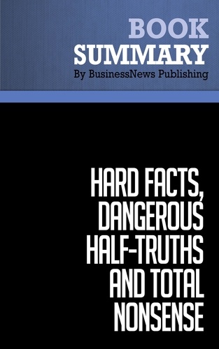  BusinessNews Publishing - Summary: Hard Facts, Dangerous Half-Truths and Total Nonsense - Review and Analysis of Pfeffer and Sutton's Book.