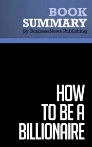 Summary: How to Be a Billionaire