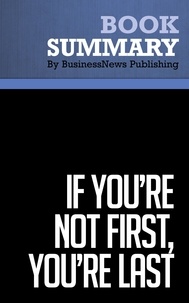  BusinessNews Publishing - Summary: If You're Not First, You're Last - Review and Analysis of Cardone's Book.