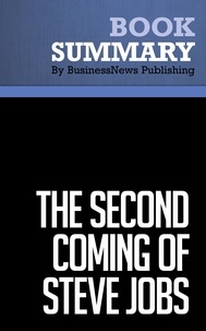  BusinessNews Publishing et Alan Deutschman - Summary: The Second Coming of Steve Jobs - Review and Analysis of Deutschman's Book.