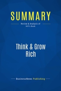  BusinessNews Publishing - Think & Grow Rich - Review and Analysis of Hill's Book.