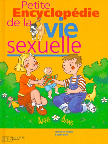 Buster Bone et Isabelle Fougère - Petite Encyclopedie De La Vie Sexuelle. 4-6 Ans.