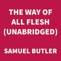 The Way of All Flesh (UNABRIDGED)