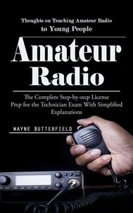 Amateur Radio: Thoughts on Teaching Amateur Radio to Young People (The Complete Step-by-step License Prep for the Technician Exam With Simplified Explanations)