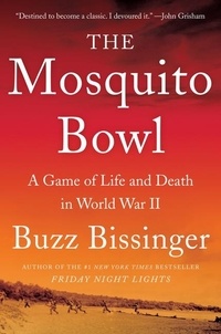 Buzz Bissinger - The Mosquito Bowl - A Game of Life and Death in World War II.