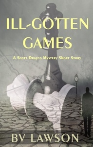  BV Lawson - Ill-Gotten Games: A Scott Drayco Mystery Short Story.