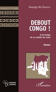 Bwanga Wa Bwanga - Debout Congo ! - Il est temps de se ceindre les reins.