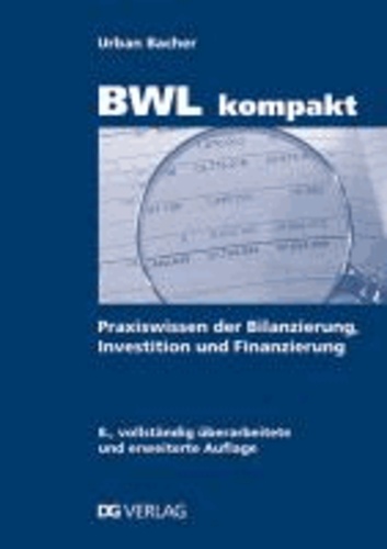 BWL kompakt - Praxiswissen der Bilanzierung, Investition und Finanzierung.
