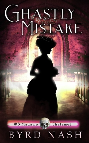  Byrd Nash - Ghastly Mistake - Madame Chalamet Ghost Mysteries, #6.